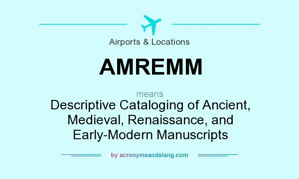 What does AMREMM mean? It stands for Descriptive Cataloging of Ancient, Medieval, Renaissance, and Early-Modern Manuscripts