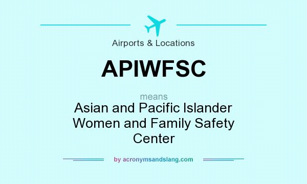 What does APIWFSC mean? It stands for Asian and Pacific Islander Women and Family Safety Center
