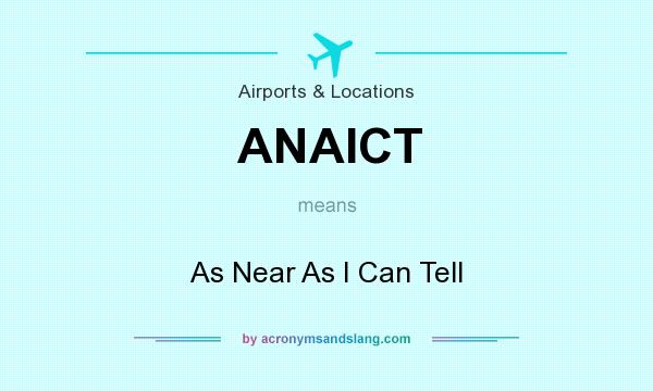What does ANAICT mean? It stands for As Near As I Can Tell