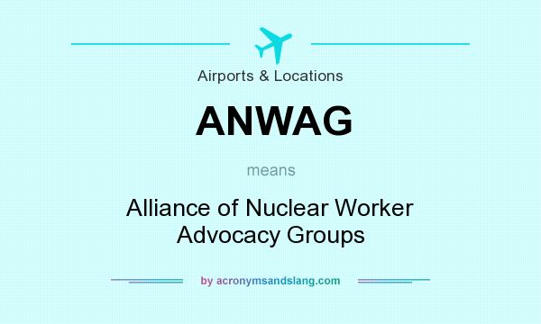 What does ANWAG mean? It stands for Alliance of Nuclear Worker Advocacy Groups