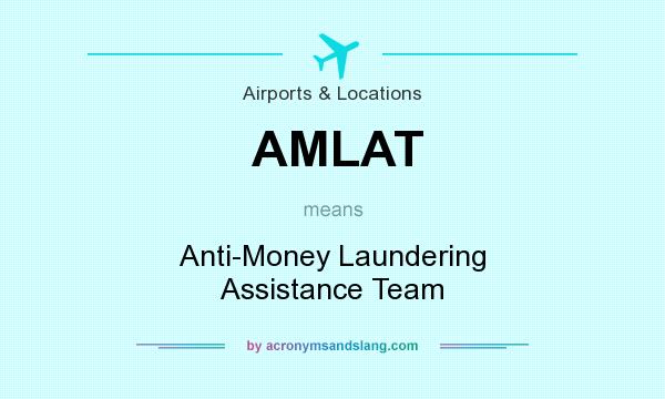 What does AMLAT mean? It stands for Anti-Money Laundering Assistance Team