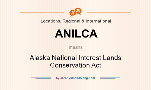 What does ANILCA mean? It stands for Alaska National Interest Lands Conservation Act