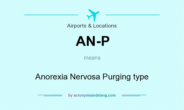 What does AN-P mean? It stands for Anorexia Nervosa Purging type