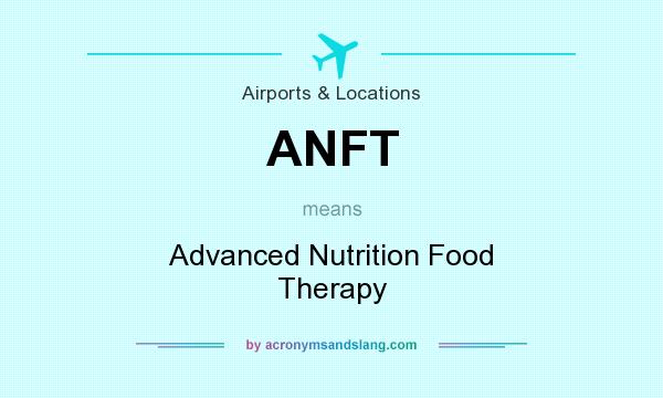 What does ANFT mean? It stands for Advanced Nutrition Food Therapy