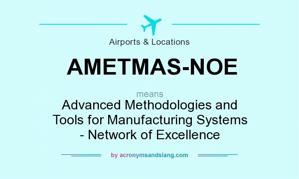What does AMETMAS-NOE mean? It stands for Advanced Methodologies and Tools for Manufacturing Systems - Network of Excellence