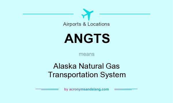 What does ANGTS mean? It stands for Alaska Natural Gas Transportation System