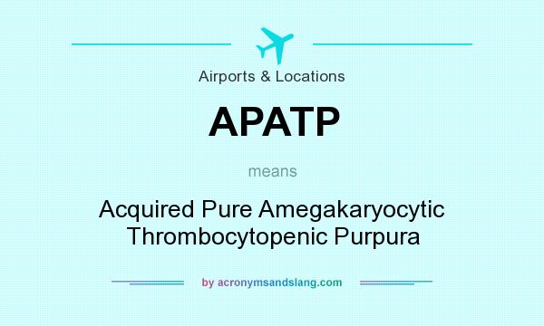 What does APATP mean? It stands for Acquired Pure Amegakaryocytic Thrombocytopenic Purpura
