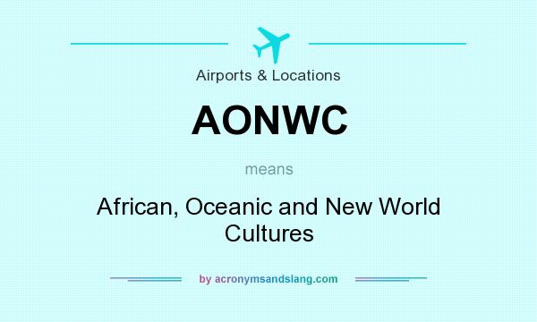What does AONWC mean? It stands for African, Oceanic and New World Cultures