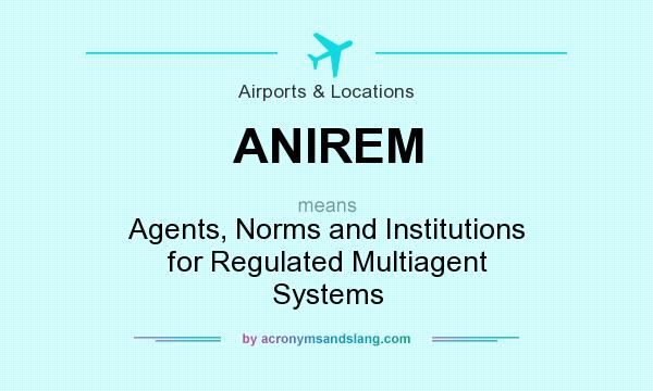 What does ANIREM mean? It stands for Agents, Norms and Institutions for Regulated Multiagent Systems