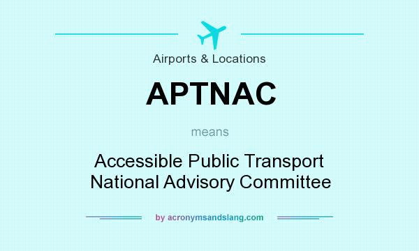 What does APTNAC mean? It stands for Accessible Public Transport National Advisory Committee