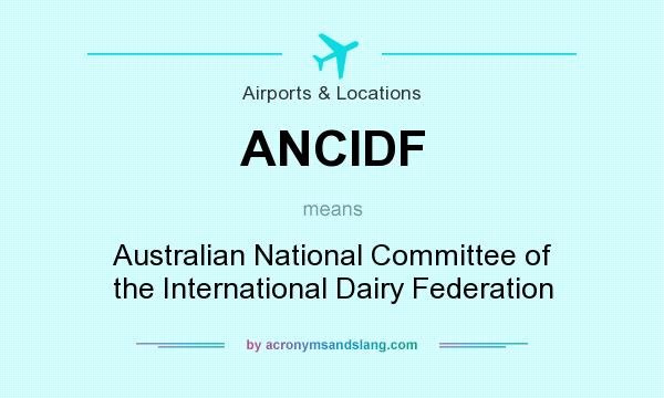 What does ANCIDF mean? It stands for Australian National Committee of the International Dairy Federation