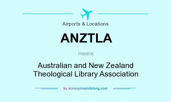 What does ANZTLA mean? It stands for Australian and New Zealand Theological Library Association