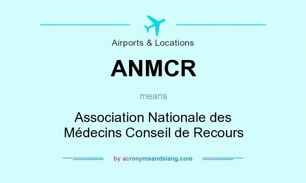 What does ANMCR mean? It stands for Association Nationale des Médecins Conseil de Recours