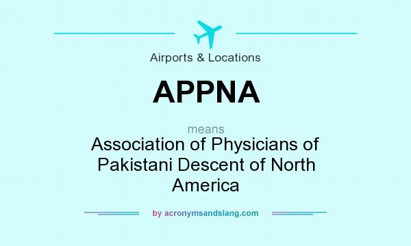 What does APPNA mean? It stands for Association of Physicians of Pakistani Descent of North America