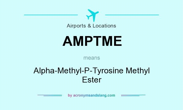 What does AMPTME mean? It stands for Alpha-Methyl-P-Tyrosine Methyl Ester