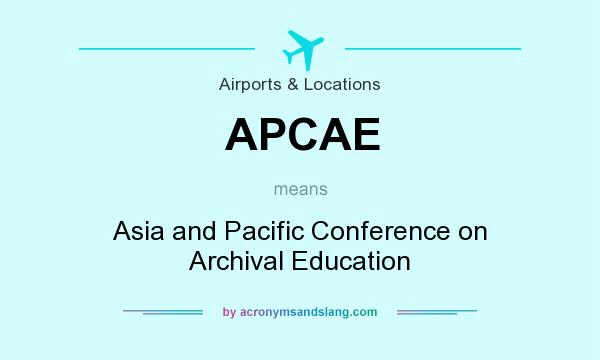 What does APCAE mean? It stands for Asia and Pacific Conference on Archival Education