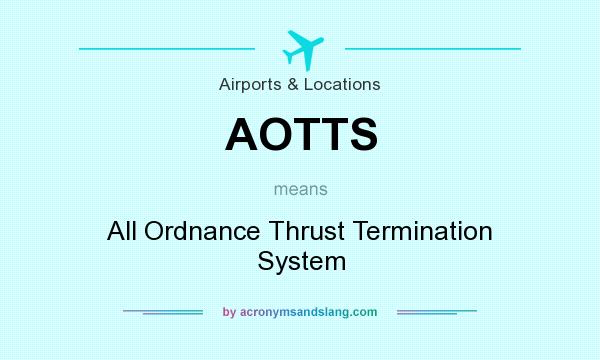 What does AOTTS mean? It stands for All Ordnance Thrust Termination System