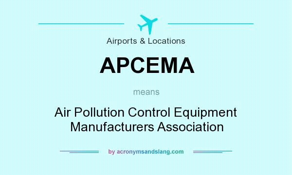 What does APCEMA mean? It stands for Air Pollution Control Equipment Manufacturers Association