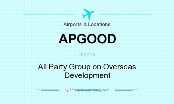 What does APGOOD mean? It stands for All Party Group on Overseas Development