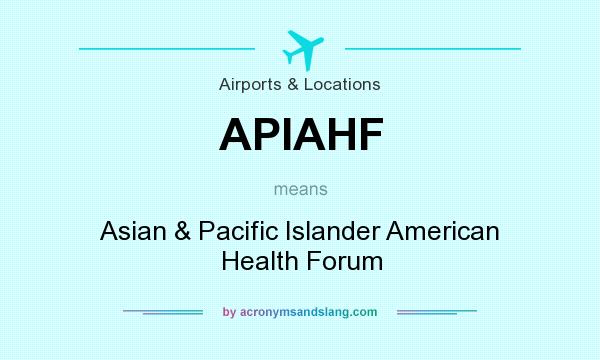 What does APIAHF mean? It stands for Asian & Pacific Islander American Health Forum