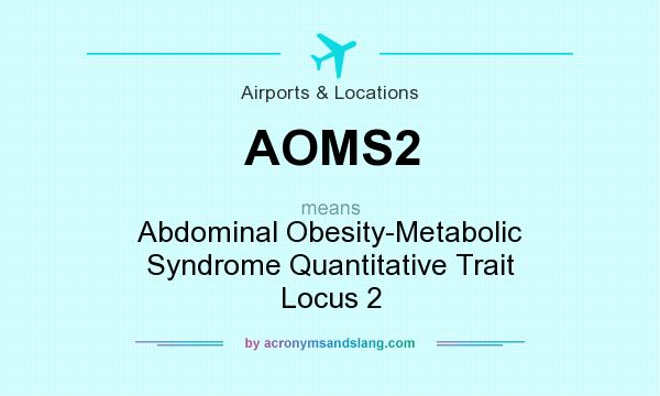 What does AOMS2 mean? It stands for Abdominal Obesity-Metabolic Syndrome Quantitative Trait Locus 2
