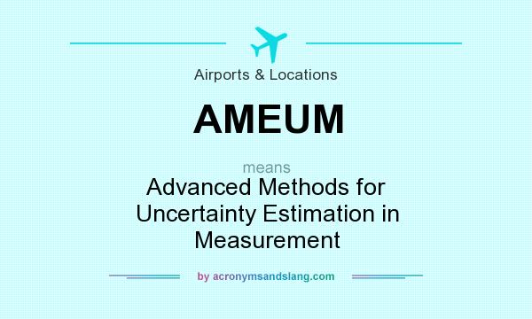 What does AMEUM mean? It stands for Advanced Methods for Uncertainty Estimation in Measurement