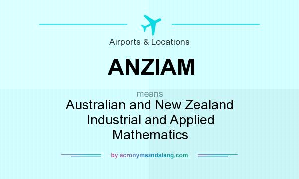 What does ANZIAM mean? It stands for Australian and New Zealand Industrial and Applied Mathematics
