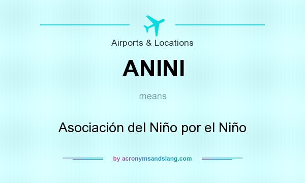 What does ANINI mean? It stands for Asociación del Niño por el Niño