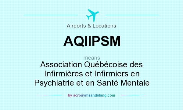 What does AQIIPSM mean? It stands for Association Québécoise des Infirmières et Infirmiers en Psychiatrie et en Santé Mentale