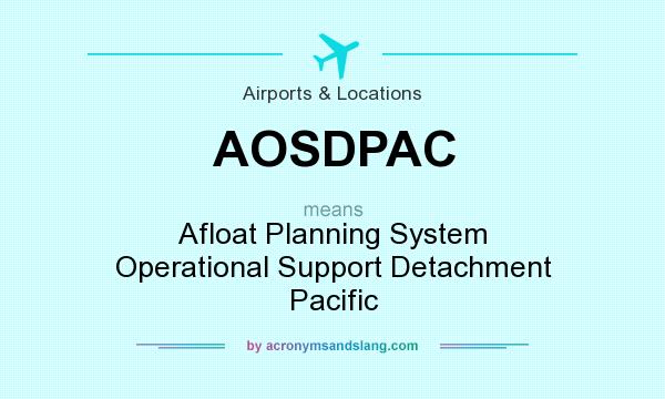 What does AOSDPAC mean? It stands for Afloat Planning System Operational Support Detachment Pacific