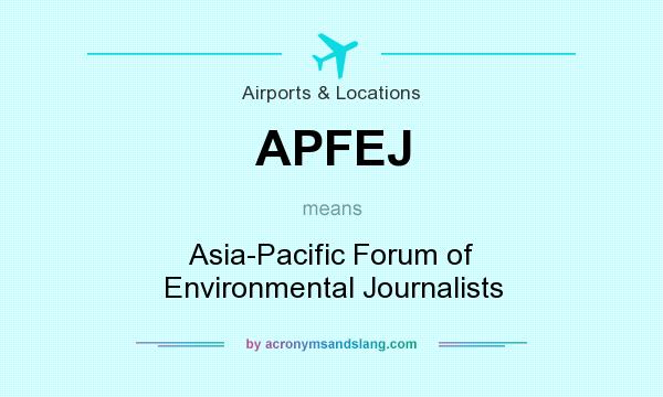 What does APFEJ mean? It stands for Asia-Pacific Forum of Environmental Journalists