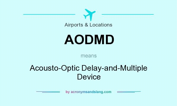 What does AODMD mean? It stands for Acousto-Optic Delay-and-Multiple Device