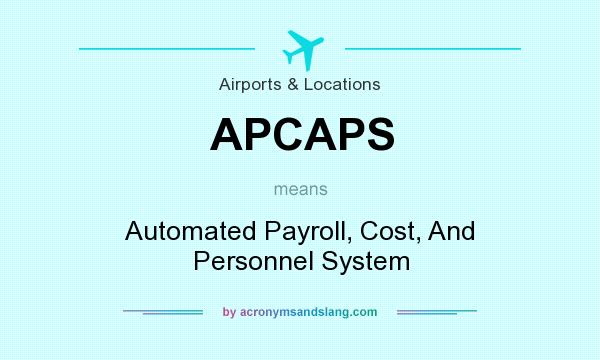 What does APCAPS mean? It stands for Automated Payroll, Cost, And Personnel System
