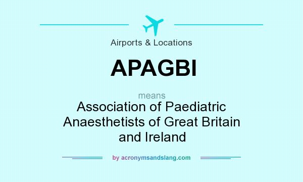 What does APAGBI mean? It stands for Association of Paediatric Anaesthetists of Great Britain and Ireland