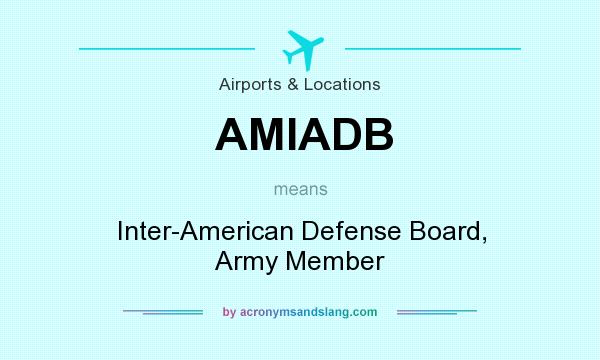 What does AMIADB mean? It stands for Inter-American Defense Board, Army Member