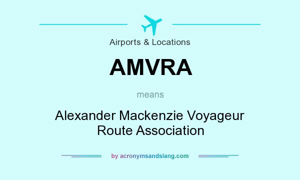 What does AMVRA mean? It stands for Alexander Mackenzie Voyageur Route Association