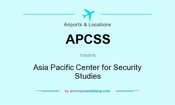 What does APCSS mean? It stands for Asia Pacific Center for Security Studies
