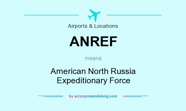What does ANREF mean? It stands for American North Russia Expeditionary Force