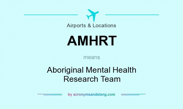 What does AMHRT mean? It stands for Aboriginal Mental Health Research Team