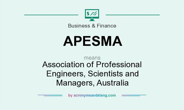 What does APESMA mean? It stands for Association of Professional Engineers, Scientists and Managers, Australia