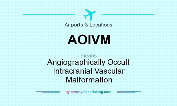 What does AOIVM mean? It stands for Angiographically Occult Intracranial Vascular Malformation