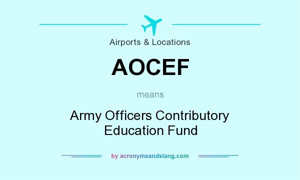 What does AOCEF mean? It stands for Army Officers Contributory Education Fund