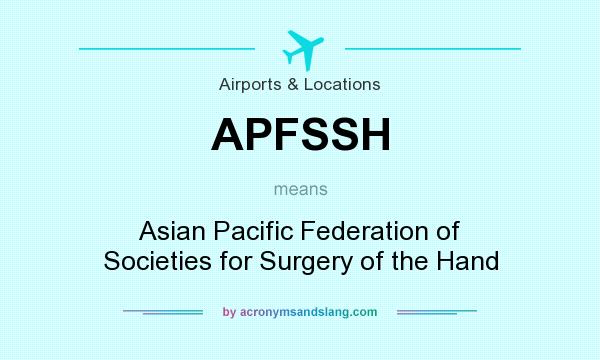 What does APFSSH mean? It stands for Asian Pacific Federation of Societies for Surgery of the Hand