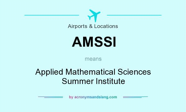 What does AMSSI mean? It stands for Applied Mathematical Sciences Summer Institute