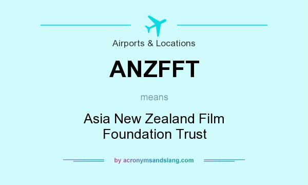 What does ANZFFT mean? It stands for Asia New Zealand Film Foundation Trust