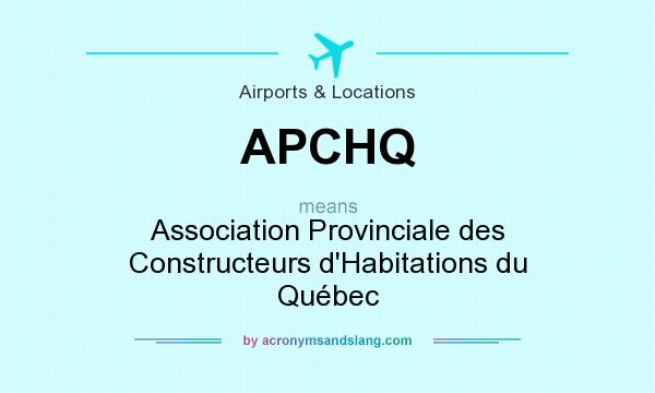 What does APCHQ mean? It stands for Association Provinciale des Constructeurs d`Habitations du Québec