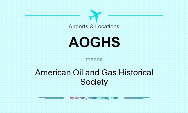 What does AOGHS mean? It stands for American Oil and Gas Historical Society