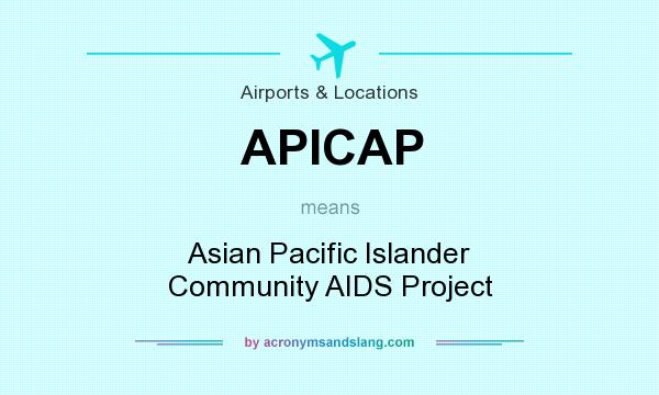 What does APICAP mean? It stands for Asian Pacific Islander Community AIDS Project