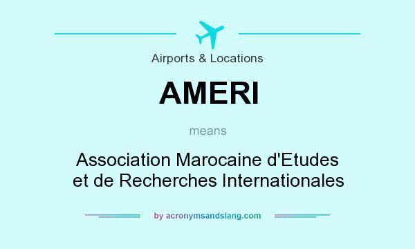 What does AMERI mean? It stands for Association Marocaine d`Etudes et de Recherches Internationales