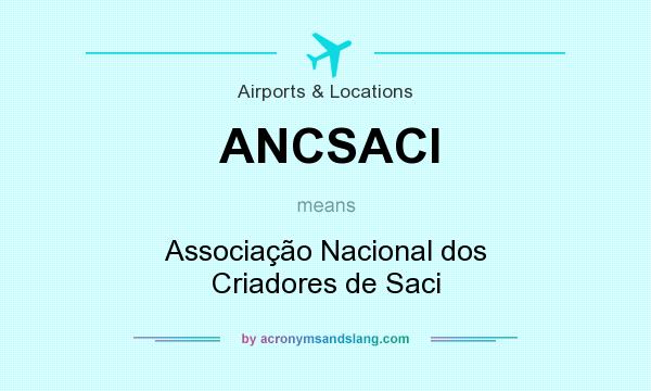 What does ANCSACI mean? It stands for Associação Nacional dos Criadores de Saci